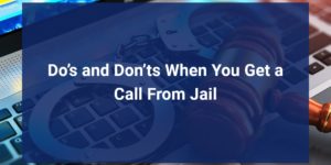 Do’s and Don’ts When You Get a Call From Jail